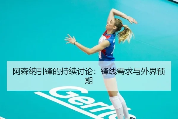 阿森纳引锋的持续讨论：锋线需求与外界预期